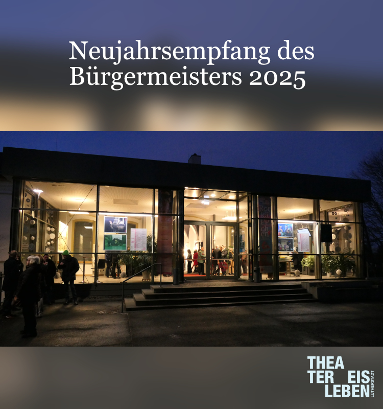 Auf dem Bild ist das Foyer des Theaters Eisleben abgebildet. Es ist ein durchsichtiger Glasanbau. Auf dem Bild stehen die Worte, Neujahrsempfang des Brgermeisters 2025. In der rechten unteren Ecke ist das Logo des Theaters abgebildet - man kann die Worte Theater Eisleben Lutherstadt lesen.